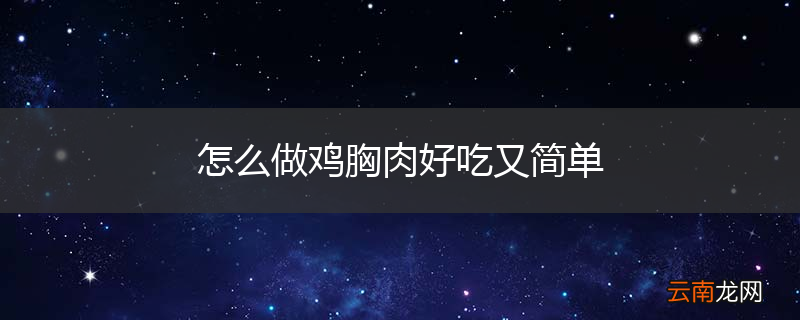 怎么做鸡胸肉好吃又简单