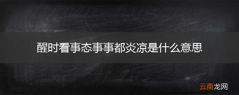 醒时看事态事事都炎凉是什么意思