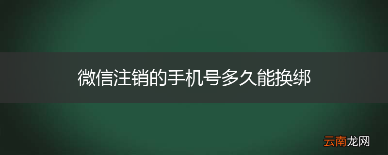 微信注销的手机号多久能换绑