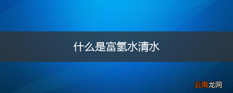 什么是富氢水清水
