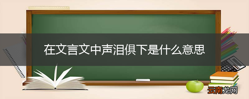 在文言文中声泪俱下是什么意思