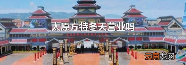 太原方特冬天营业吗