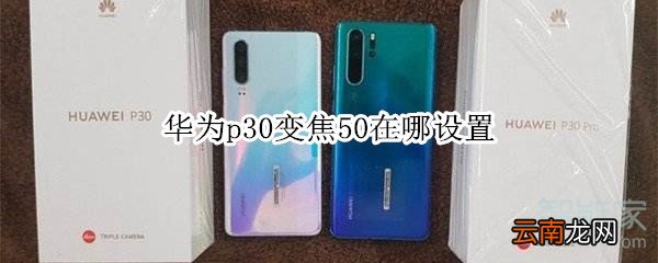 华为p30变焦50在哪设置