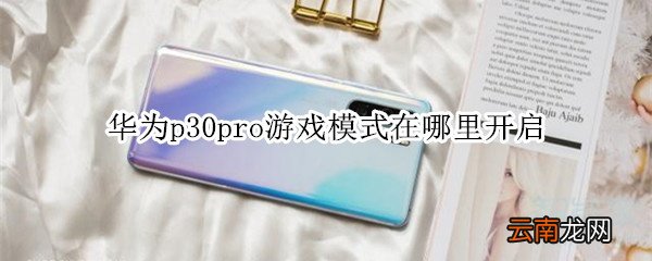 华为p30pro游戏模式在哪里开启