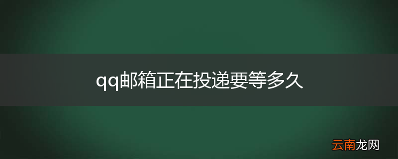 qq邮箱正在投递要等多久