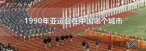 1990年亚运会在中国哪个城市