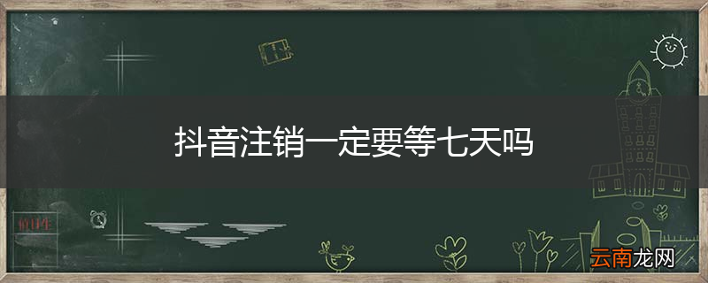 抖音注销一定要等七天吗