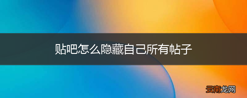 贴吧怎么隐藏自己所有帖子