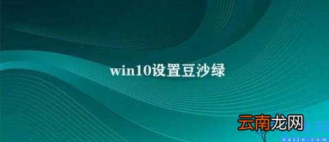 Win10如何设置豆沙绿主题 win10设置豆沙绿
