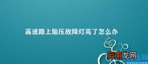 高速公路胎压故障灯亮起怎么办 高速路上胎压故障灯亮了怎么办