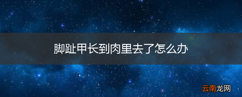 脚趾甲长到肉里去了怎么办