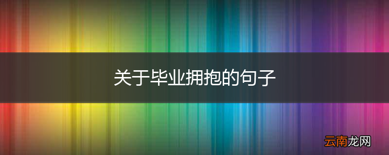 关于毕业拥抱的句子