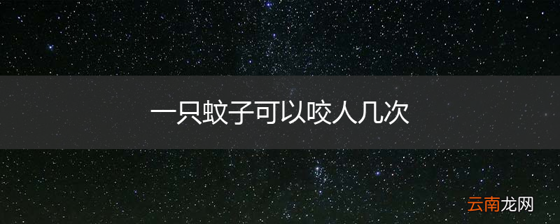 一只蚊子可以咬人几次