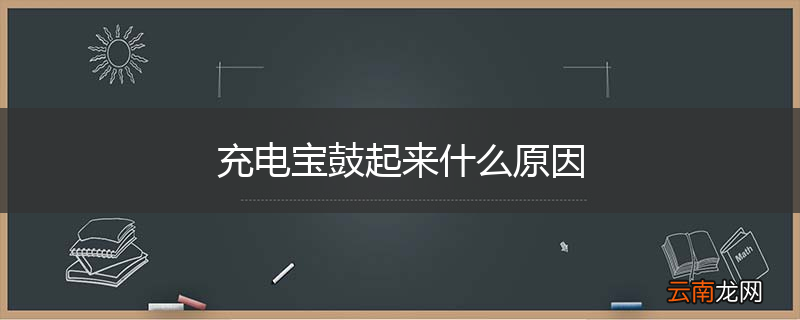 充电宝鼓起来什么原因