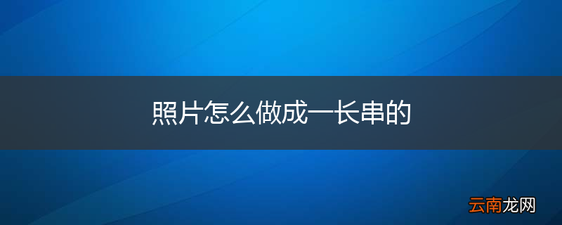 照片怎么做成一长串的