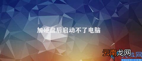硬盘加装导致电脑无法启动解决方法在这里 加硬盘后启动不了电脑