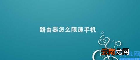 如何在路由器上限制手机的带宽 路由器怎么限速手机