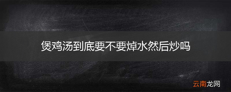 煲鸡汤到底要不要焯水然后炒吗