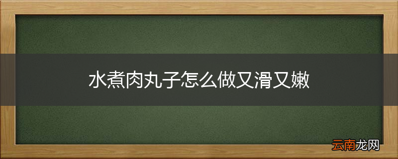 水煮肉丸子怎么做又滑又嫩