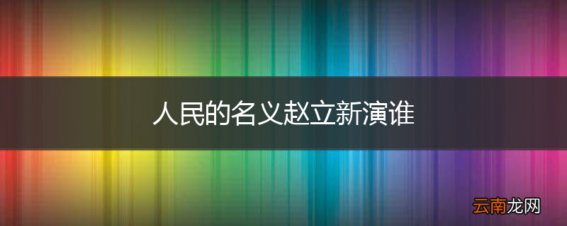 人民的名义赵立新演谁