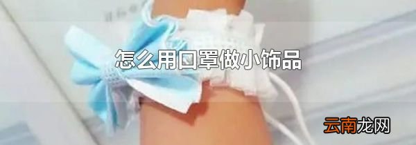 怎么用口罩做小饰品