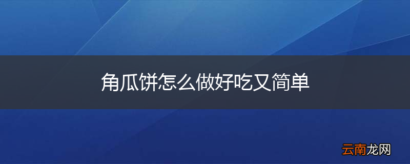 角瓜饼怎么做好吃又简单