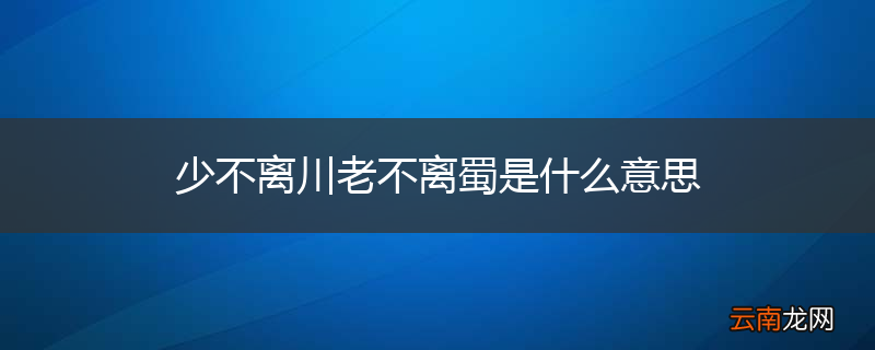 少不离川老不离蜀是什么意思