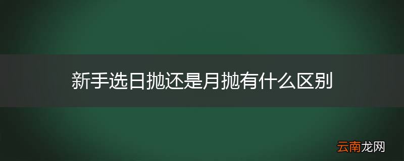 新手选日抛还是月抛有什么区别