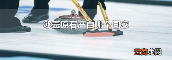 冰壶原石产自哪个国家