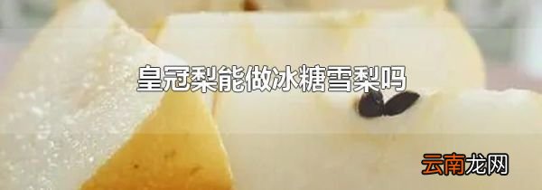 皇冠梨能做冰糖雪梨吗