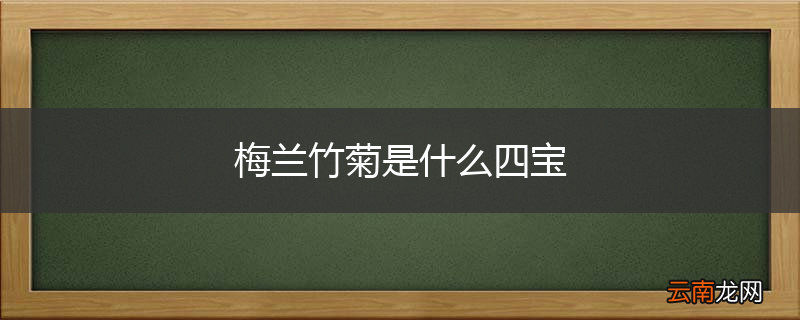 梅兰竹菊是什么四宝