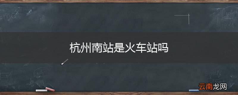 杭州南站是火车站吗