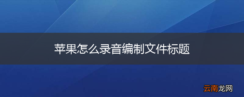 苹果怎么录音编制文件标题
