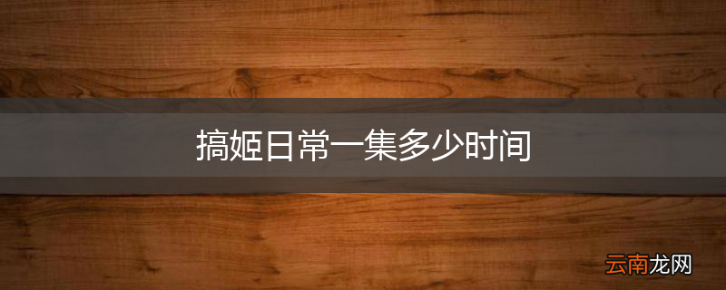 搞姬日常一集多少时间