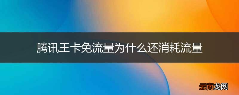 腾讯王卡免流量为什么还消耗流量