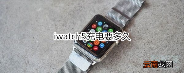 iwatch5充电要多久