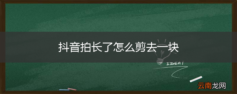 抖音拍长了怎么剪去一块