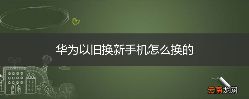 华为以旧换新手机怎么换的