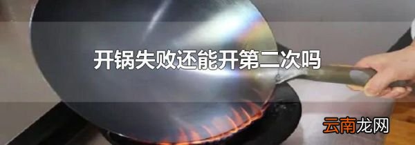 开锅失败还能开第二次吗