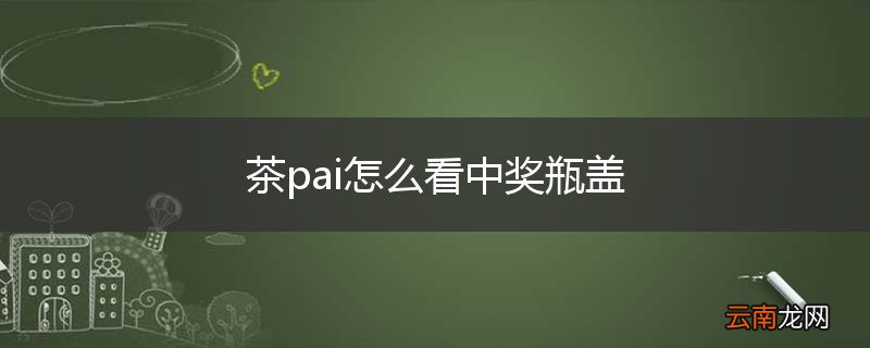 茶pai怎么看中奖瓶盖