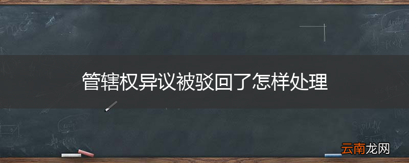 管辖权异议被驳回了怎样处理