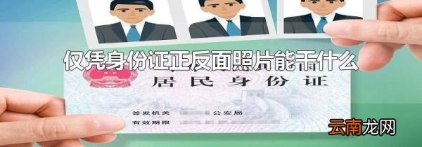 仅凭身份证正反面照片能干什么
