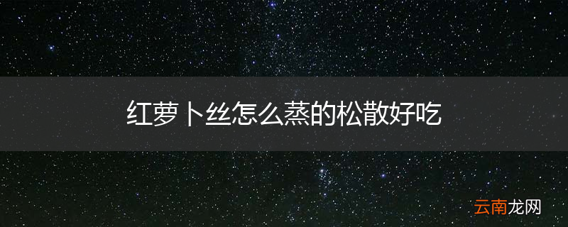 红萝卜丝怎么蒸的松散好吃