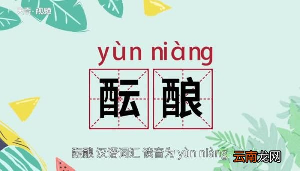 酝酿的意思 酝酿是什么意思