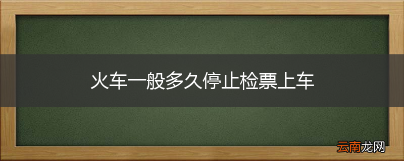 火车一般多久停止检票上车