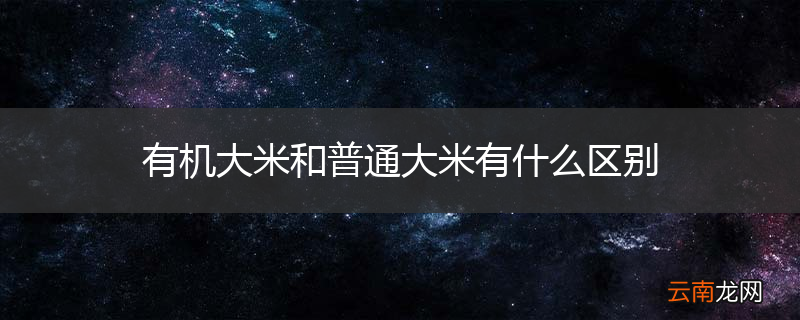 有机大米和普通大米有什么区别