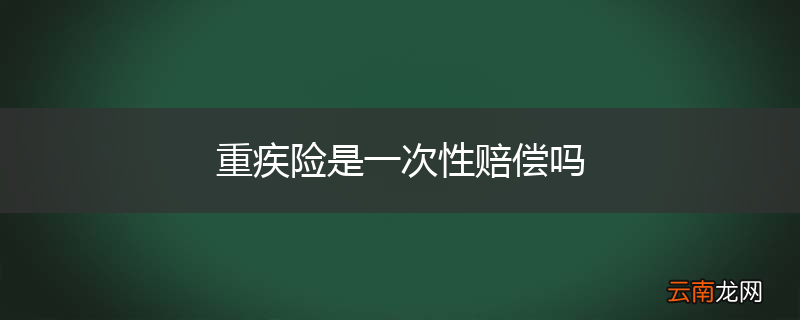 重疾险是一次性赔偿吗