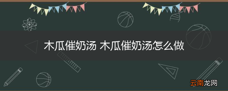 木瓜催奶汤 木瓜催奶汤怎么做