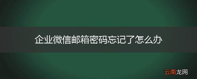 企业微信邮箱密码忘记了怎么办