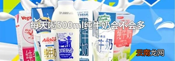 每天喝500ml纯牛奶会不会多